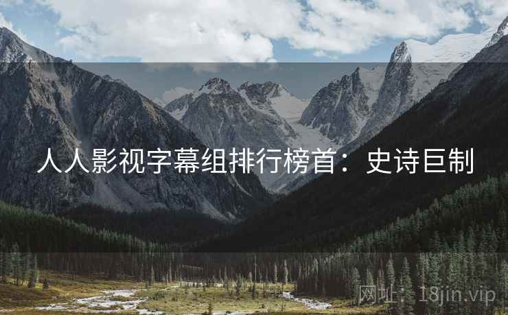 人人影视字幕组排行榜首：史诗巨制