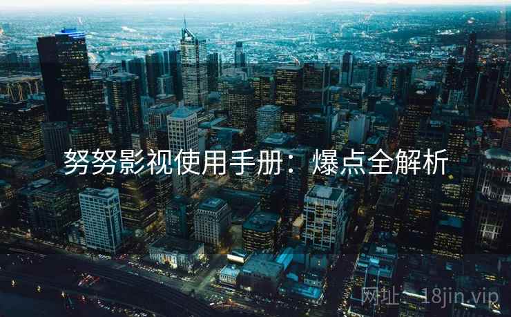 努努影视使用手册：爆点全解析