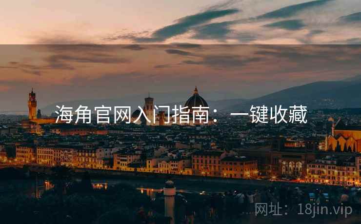 海角官网入门指南：一键收藏