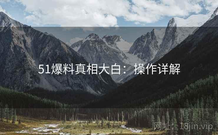 51爆料真相大白：操作详解